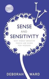 Deborah Ward - Sense and Sensitivity - Why Highly Sensitive People Are Wired for Wonder.