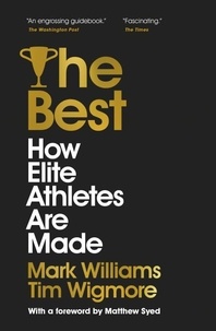 A. Mark Williams et Tim Wigmore - The Best - How Elite Athletes Are Made.