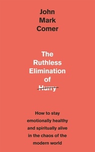 John Mark Comer - The Ruthless Elimination of Hurry - How to stay emotionally healthy and spiritually alive in the chaos of the modern world.