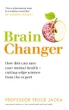 Felice Jacka - Brain Changer - How diet can save your mental health – cutting-edge science from an expert.