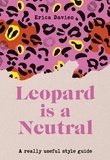 Erica Davies - Leopard is a Neutral - A Really Useful Style Guide.