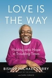 Bishop Michael B. Curry - Love is the Way - Holding Onto Hope in Troubling Times.