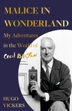 Hugo Vickers - Malice in Wonderland - My Adventures in the World of Cecil Beaton.