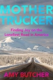 Amy Butcher - Mothertrucker - Finding Joy on the Loneliest Road in America.