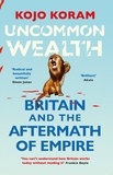 Kojo Koram - Uncommon Wealth - Britain and the Aftermath of Empire.