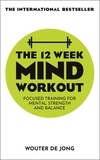 Wouter de Jong - The 12 Week Mind Workout - Focused Training for Mental Strength and Balance.
