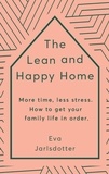 Eva Jarlsdotter et Amanda Larsson - The Lean and Happy Home - More time, less stress. How to get your family life in order.