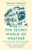 Tristan Gooley - The Secret World of Weather - How to Read Signs in Every Cloud, Breeze, Hill, Street, Plant, Animal, and Dewdrop.
