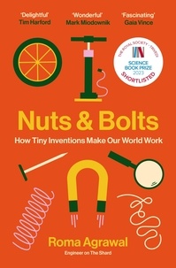 Roma Agrawal - Nuts and Bolts - How Tiny Inventions Make Our World Work.