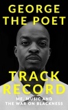 George the Poet - Track Record: Me, Music, and the War on Blackness - THE REVOLUTIONARY MEMOIR FROM THE UK'S MOST CREATIVE VOICE.