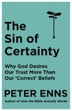 Peter Enns - The Sin of Certainty - Why God desires our trust more than our 'correct' beliefs.