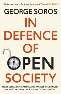 George Soros - In Defence of Open Society - The Legendary Philanthropist Tackles the Dangers We Must Face for the Survival of Civilisation.