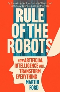 Martin Ford - Rule of the Robots - How Artificial Intelligence Will Transform Everything.
