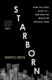 Roberto Trotta - Starborn - How the Stars Made Us - and Who We Would Be Without Them.
