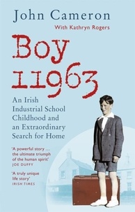 John Cameron - Boy 11963 - An Irish Industrial School Childhood and an Extraordinary Search for Home.