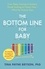 Tina Payne Bryson - The Bottom Line for Baby - From Sleep Training to Screens, Thumb Sucking to Tummy Time--What the Science Says.