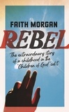 Faith Morgan - Rebel - The extraordinary story of a childhood in the 'Children of God' cult.
