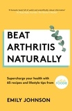 Emily Johnson - Beat Arthritis Naturally - Supercharge your health with 65 recipes and lifestyle tips from Arthritis Foodie.