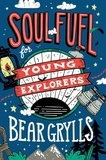 Bear Grylls - Soul Fuel for Young Explorers.