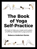 Rebecca Anderton-Davies - The Book of Yoga Self-Practice - 20 tools to help you create and sustain a fulfilling independent yoga practice.