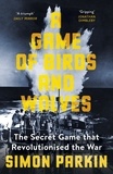 Simon Parkin - A Game of Birds and Wolves - The Secret Game that Revolutionised the War.