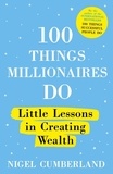 Nigel Cumberland - 100 Things Millionaires Do - Little lessons in creating wealth.