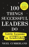 Nigel Cumberland - 100 Things Successful Leaders Do - Little lessons in leadership.