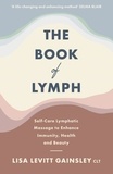Lisa Levitt Gainsley - The Book of Lymph - Self-care Lymphatic Massage to Enhance Immunity, Health and Beauty.