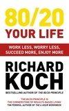 Richard Koch - 80/20 Your Life - Work Less, Worry Less, Succeed More, Enjoy More - Use The 80/20 Principle to invest and save money, improve relationships and become happier.