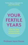 Joyce Harper - Your Fertile Years - What You Need to Know to Make Informed Choices.