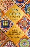 Paul Strathern - Ten Cities that Led the World - From Ancient Metropolis to Modern Megacity.