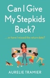 Aurélie Tramier - Can I Give My Stepkids Back? - A laugh out loud, uplifting page turner.