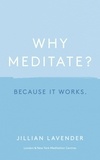 Jillian Lavender - Why Meditate? Because it Works - Because it Works.