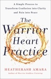HeatherAsh Amara - The Warrior Heart Practice - A simple process to transform confusion into clarity and pain into peace.