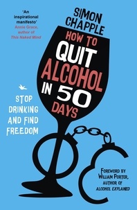 Simon Chapple et William Porter - How to Quit Alcohol in 50 Days - Stop Drinking and Find Freedom.