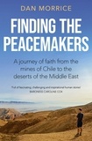 Dan Morrice - Finding the Peacemakers - A journey of faith from the mines of Chile to the deserts of the Middle East.