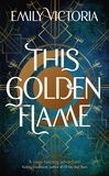 Emily Victoria - This Golden Flame - An absorbing, slow-burn fantasy debut.