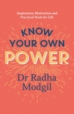 Dr Radha Modgil - Know Your Own Power - Inspiration, Motivation and Practical Tools For Life.