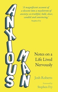 Josh Roberts et Stephen Fry - Anxious Man - Notes on a life lived nervously.