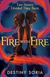 Destiny Soria - Fire with Fire - The epic contemporary fantasy of dragons and sisterhood.