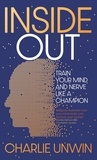 Charlie Unwin - Inside Out - Train your mind and your nerve like a champion.