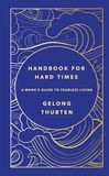 Gelong Thubten - Handbook for Hard Times - A monk's guide to fearless living.