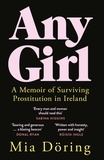 Mia Döring - Any Girl - A Memoir of Surviving Prostitution in Ireland.