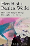 Emily Herring - Herald of a Restless World - How Henri Bergson Brought Philosophy to the People.