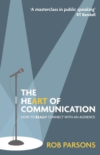 Rob Parsons - The Heart of Communication - How to really connect with an audience.