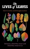 Dan Crowley et Douglas Justice - The Lives of Leaves - 50 Leaves, What they Mean, and What They Mean to Us.