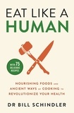 Bill Schindler - Eat Like a Human - Nourishing Foods and Ancient Ways of Cooking to Revolutionise Your Health.