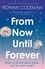 Rowan Coleman - From Now Until Forever - an epic love story like no other from the Sunday Times bestselling author of The Summer of Impossible Things.