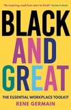 René Germain - Black and Great - The Essential Workplace Toolkit "An inspiring read from start to finish."- Selina Flavius.