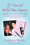 Collette Wolfe - If I Could Hold You Again - A true story about the devastating consequences of bullying and how one mother's grief led her on a mission.